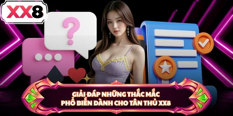 Giải đáp những thắc mắc phổ biến dành cho tân thủ XX8